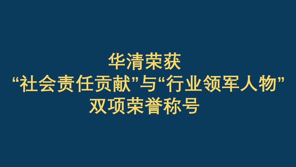 恭賀華清榮獲“社會責任貢獻”與“行業(yè)領軍人物”雙項榮譽稱號